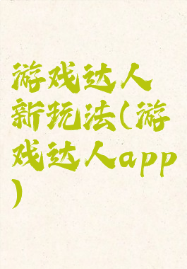 游戏达人新玩法(游戏达人app)