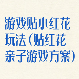 游戏贴小红花玩法(贴红花亲子游戏方案)