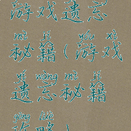 游戏遗忘秘籍(游戏遗忘秘籍攻略)