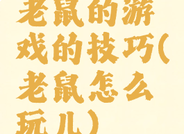 老鼠的游戏的技巧(老鼠怎么玩儿)