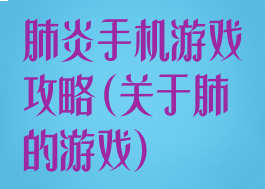 肺炎手机游戏攻略(关于肺的游戏)