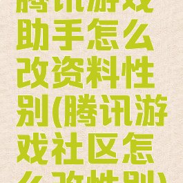 腾讯游戏助手怎么改资料性别(腾讯游戏社区怎么改性别)