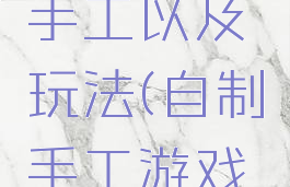 自制游戏手工以及玩法(自制手工游戏简单方法)