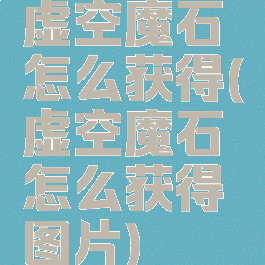 虚空魔石怎么获得(虚空魔石怎么获得图片)