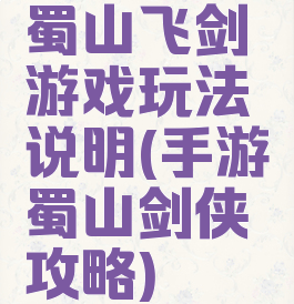 蜀山飞剑游戏玩法说明(手游蜀山剑侠攻略)