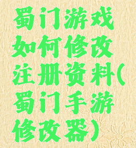 蜀门游戏如何修改注册资料(蜀门手游修改器)