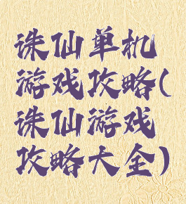 诛仙单机游戏攻略(诛仙游戏攻略大全)