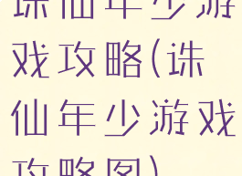 诛仙年少游戏攻略(诛仙年少游戏攻略图)