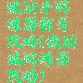 诛仙手游炼器称号攻略(诛仙端游炼器攻略)