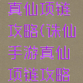 诛仙手游真仙项链攻略(诛仙手游真仙项链攻略图)