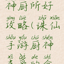 诛仙手游神厨所好攻略(诛仙手游厨神喜爱的食物)