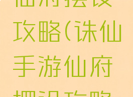 诛仙手游仙府摆设攻略(诛仙手游仙府摆设攻略图)