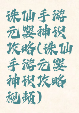 诛仙手游元婴神识攻略(诛仙手游元婴神识攻略视频)