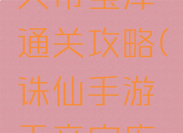 诛仙手游天帝宝库通关攻略(诛仙手游天帝宝库技巧)