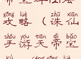 诛仙手游天帝宝库121层攻略(诛仙手游天帝宝库121层攻略大全)