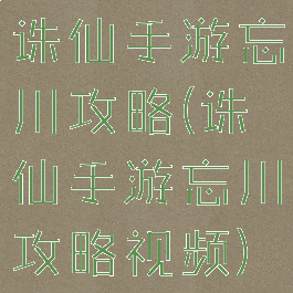 诛仙手游忘川攻略(诛仙手游忘川攻略视频)