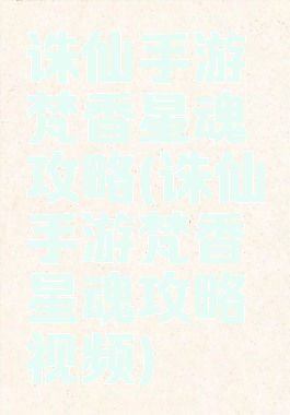 诛仙手游梵香星魂攻略(诛仙手游梵香星魂攻略视频)