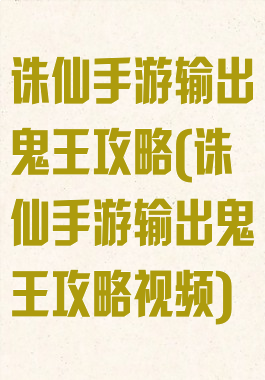 诛仙手游输出鬼王攻略(诛仙手游输出鬼王攻略视频)