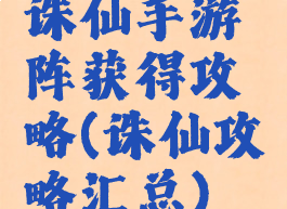 诛仙手游阵获得攻略(诛仙攻略汇总)