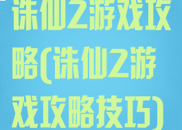 诛仙2游戏攻略(诛仙2游戏攻略技巧)