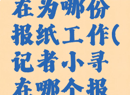 记者小寻在为哪份报纸工作(记者小寻在哪个报社工作)