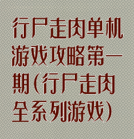 行尸走肉单机游戏攻略第一期(行尸走肉全系列游戏)