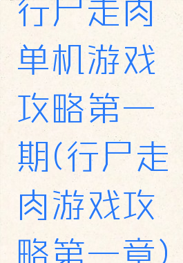 行尸走肉单机游戏攻略第一期(行尸走肉游戏攻略第一章)