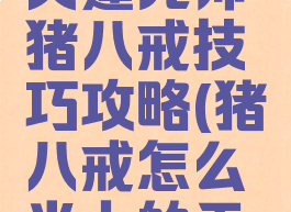 街机游戏天蓬元帅猪八戒技巧攻略(猪八戒怎么当上的天蓬元帅)