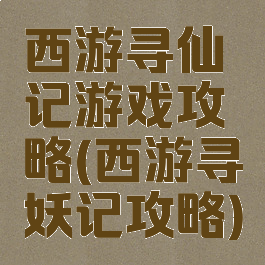 西游寻仙记游戏攻略(西游寻妖记攻略)