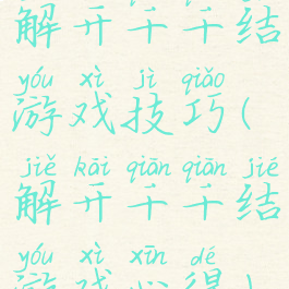 解开千千结游戏技巧(解开千千结游戏心得)