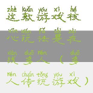 这款游戏核心玩法是在线多人(多人传统游戏)