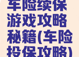车险续保游戏攻略秘籍(车险投保攻略)