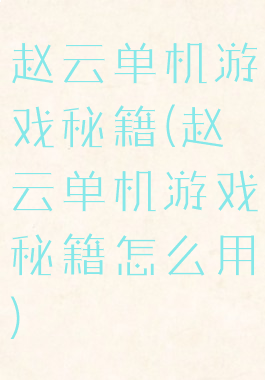 赵云单机游戏秘籍(赵云单机游戏秘籍怎么用)