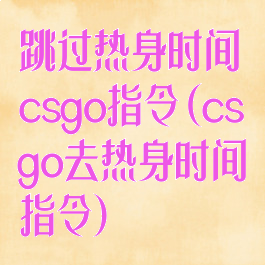 跳过热身时间csgo指令(csgo去热身时间指令)
