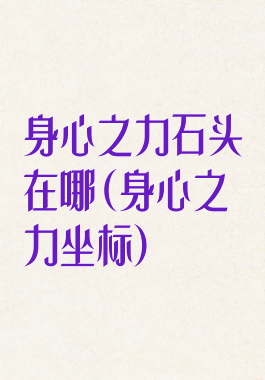 身心之力石头在哪(身心之力坐标)