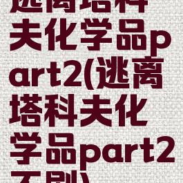 逃离塔科夫化学品part2(逃离塔科夫化学品part2不刷)