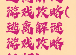 逃离解谜游戏攻略(逃离解谜游戏攻略视频)