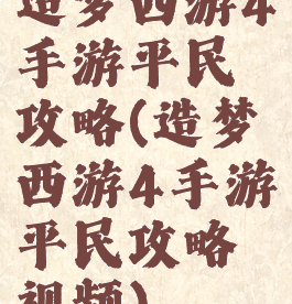 造梦西游4手游平民攻略(造梦西游4手游平民攻略视频)