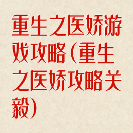 重生之医娇游戏攻略(重生之医娇攻略关毅)
