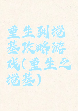 重生到搅基攻略游戏(重生之搅基)