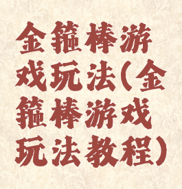 金箍棒游戏玩法(金箍棒游戏玩法教程)