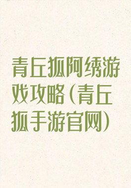青丘狐阿绣游戏攻略(青丘狐手游官网)