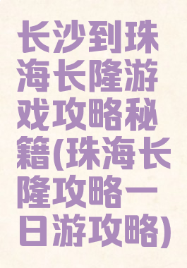长沙到珠海长隆游戏攻略秘籍(珠海长隆攻略一日游攻略)