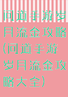 问道手游岁月流金攻略(问道手游岁月流金攻略大全)