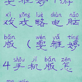 雯雅婷4游戏攻略电脑版(雯雅婷4手机版怎么玩)