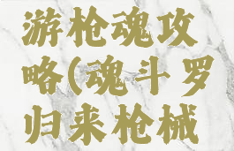 魂斗罗手游枪魂攻略(魂斗罗归来枪械大全)