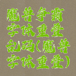 魔兽争霸字体重叠乱码(魔兽字体重叠)