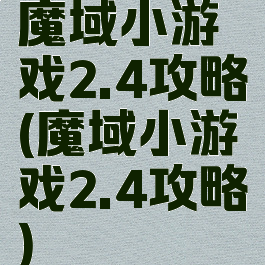 魔域小游戏2.4攻略(魔域小游戏2.4攻略)