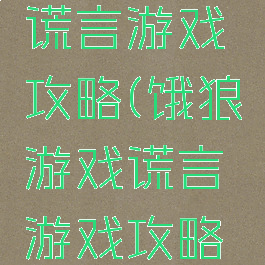 饿狼游戏谎言游戏攻略(饿狼游戏谎言游戏攻略视频)