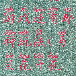 马兰开花游戏还有那种玩法(马兰花开花游戏)